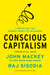 Conscious Capitalism: Liberating the Heroic Spirit of Business by John Mackey