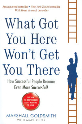 What Got You Here Won???t Get You There: How Successful People Become Even More Successful! 1st Edition: Book Buy What Got You Here Won???t Get You There: How Successful People Become Even More Successful! 1st Edition: Book