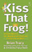 Kiss That Frog! by Brian Tracy
