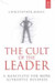 The Cult of the Leader: A Manifesto for More Authentic Business by Christopher Bones